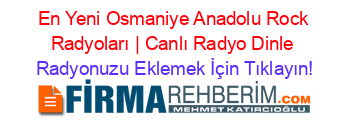 En+Yeni+Osmaniye+Anadolu+Rock+Radyoları+|+Canlı+Radyo+Dinle Radyonuzu+Eklemek+İçin+Tıklayın!
